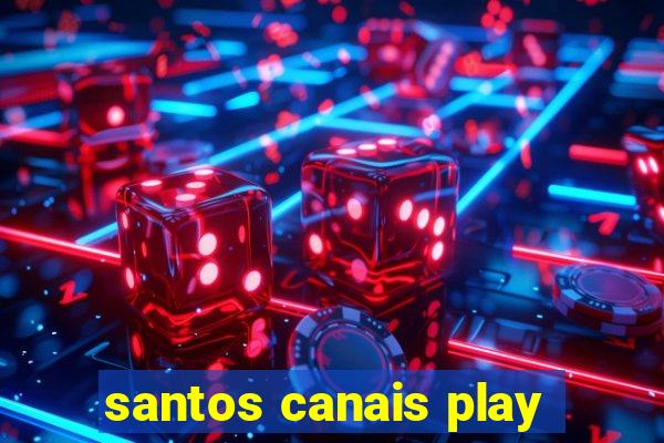 santos canais play